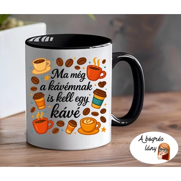 Ma még a kávémnak is kell egy kávé bögre - színes belsővel - VÁLASSZ SZÍNT!