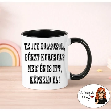 Te itt dolgozol? bögre - színes belsővel - VÁLASSZ SZÍNT!