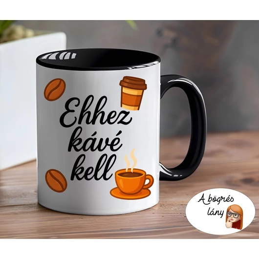 Ehhez kávé kell bögre - színes belsővel - VÁLASSZ SZÍNT!