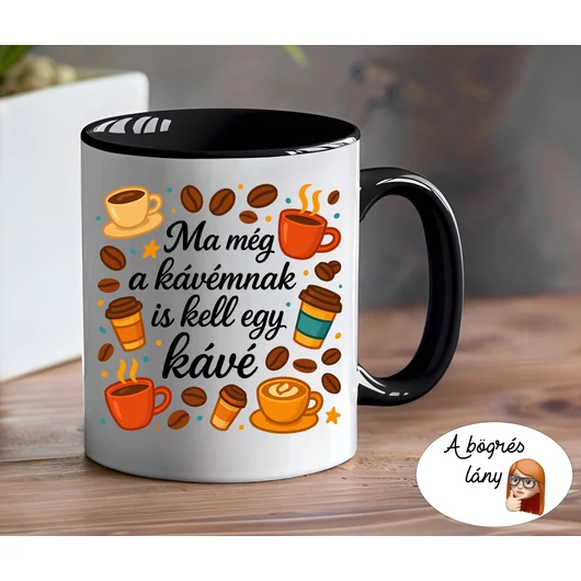 Ma még a kávémnak is kell egy kávé bögre - színes belsővel - VÁLASSZ SZÍNT!